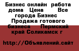 Бизнес онлайн, работа дома › Цена ­ 1 - Все города Бизнес » Продажа готового бизнеса   . Пермский край,Соликамск г.